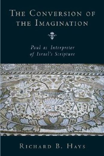 the conversion of the imagination,paul as interpreter of israel´s scripture (en Inglés)