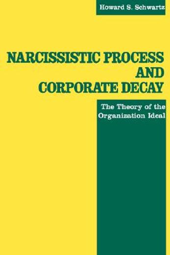 narcissistic process and corporate decay,the theory of the organizational ideal