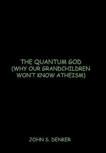 the quantum god,(why our grandchildren won’t know atheism) (en Inglés)