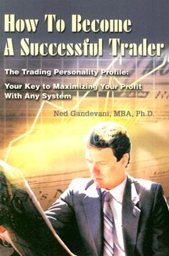 how to become a successful trader,the trading personality profile: your key to maximizing your profit with any system