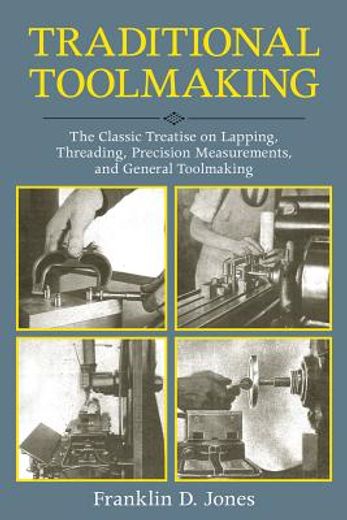 Traditional Toolmaking: The Classic Treatise on Lapping, Threading, Precision Measurements, and General Toolmaking (en Inglés)