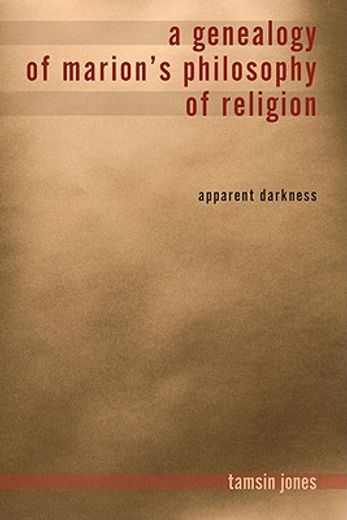 a genealogy of marion`s philosophy of religion,apparent darkness