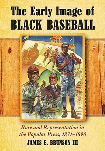 early image of black baseball,race and representation in the popular press, 1871-1890