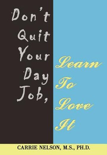don´t quit your day job, learn to love it