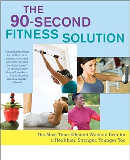 the 90-second fitness solution,the most time-efficient workout ever for a healthier, stronger, younger you (en Inglés)