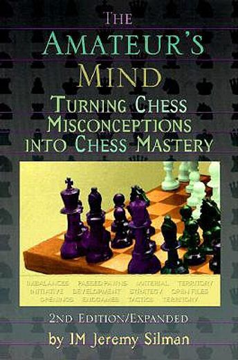 the amateur´s mind,turning chess misconceptions into chess mastery (en Inglés)