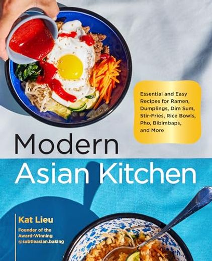 Modern Asian Kitchen: Essential and Easy Recipes for Ramen, Dumplings, dim Sum, Stir-Fries, Rice Bowls, Pho, Bibimbaps, and More