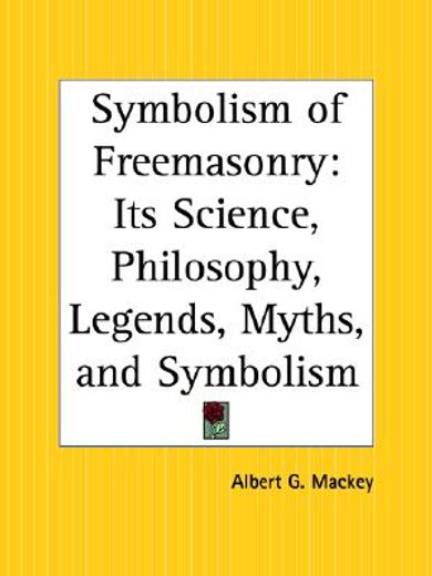 symbolism of freemasonry,its science, philosophy, legends, myths & symbols