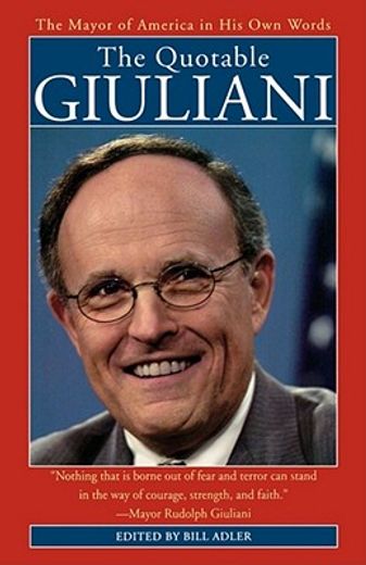 the quotable giuliani,the mayor of america in his own words
