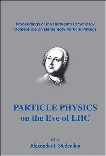 particle physics on the eve of lhc,proceedings of the 13th lomonosov conference on elementary particle physics