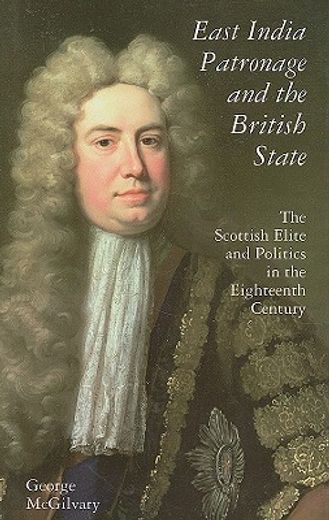 east india patronage and the british state,the scottish elite and politics in the eighteenth century