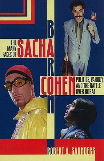 the many faces of sacha baron cohen,politics, parody, and the battle over borat