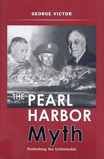 the pearl harbor myth,rethinking the unthinkable
