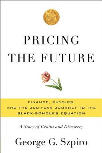 pricing the future,finance, physics, and the 300-year journey to the black-scholes equation