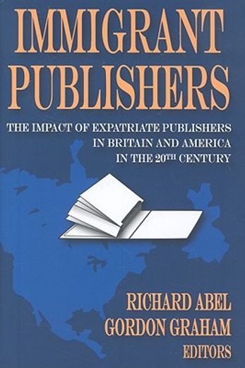 Immigrant Publishers: The Impact of Expatriate Publishers in Britain and America in the 20th Century (en Inglés)