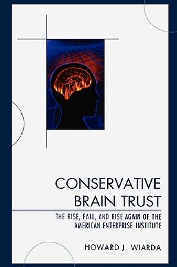 conservative brain trust,the rise, fall, and rise again of the american enterrise institute