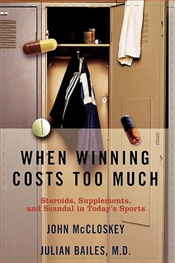 when winning costs too much,steroids, supplements, and scandal in today´s sports (en Inglés)