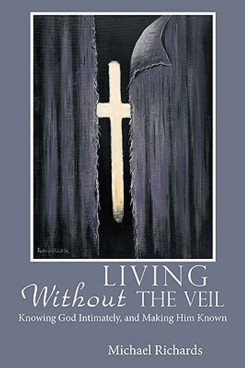 living without the veil,knowing god intimately, and making him known
