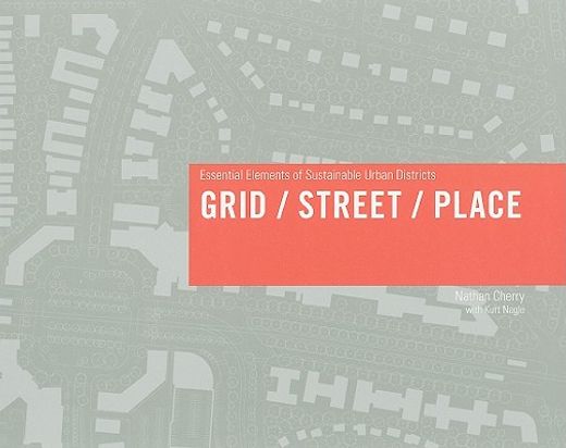 Grid/Street/Place: Essential Elements of Sustainable Urban Districts (en Inglés)
