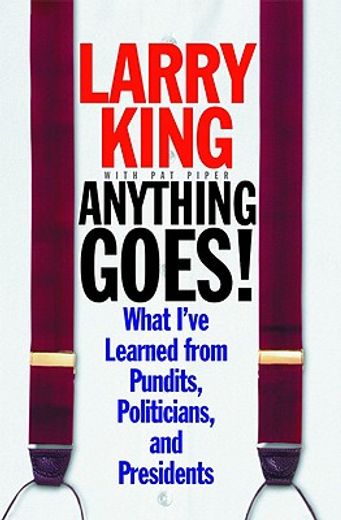 anything goes,what i´ve learned from pundits, politicians and presidents