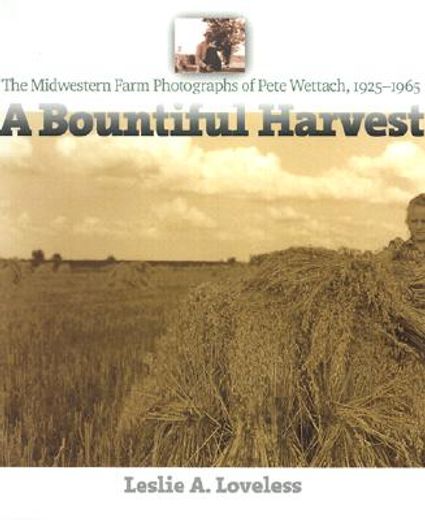 a bountiful harvest,the midwestern farm photographs of pete wettach, 1925-1965
