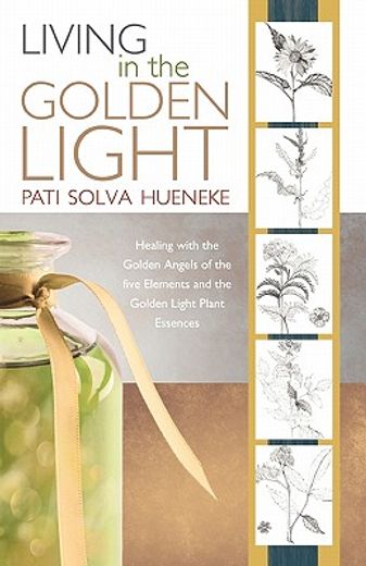 living in the golden light,healing with the golden angels of the five elements and the golden light plant essences