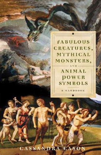 fabulous creatures, mythical monsters, and animal power symbols,a handbook