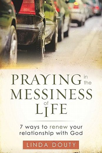 praying in the messiness of life,7 ways to renew your relationship with god