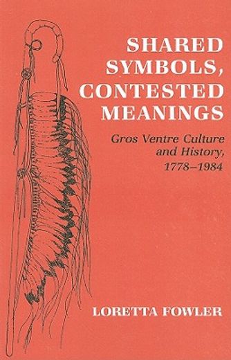 shared symbols, contested meanings,gros ventre culture and history, 1778-1984