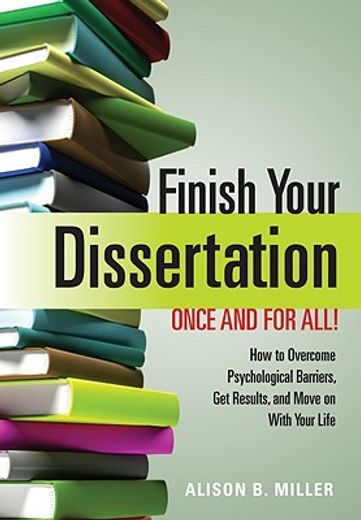finish your dissertation once and for all!,how to overcome psychological barriers, get results, and move on with your life