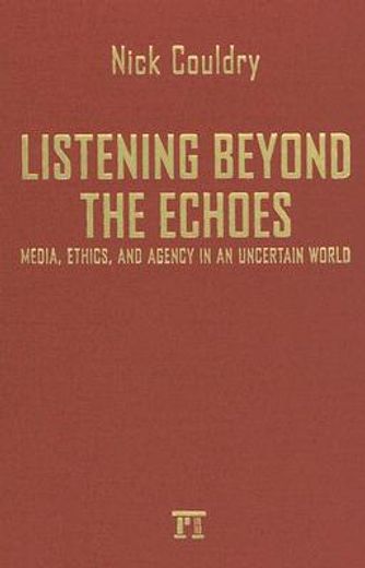 listening beyond the echoes,media, ethics and agency in an uncertain world