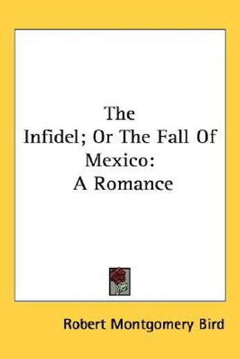 the infidel; or the fall of mexico: a ro