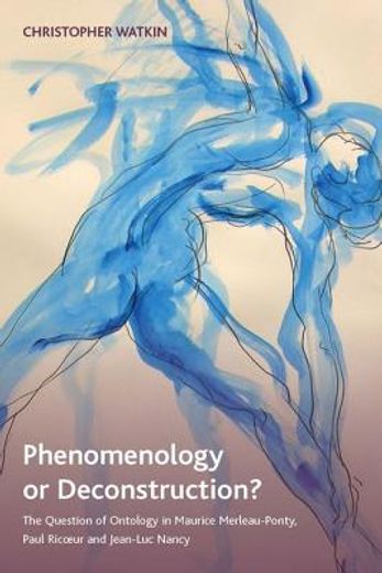 phenomenology or deconstruction?,the question of ontology in maurice merleau-ponty, paul ricoeur, and jean-luc nancy