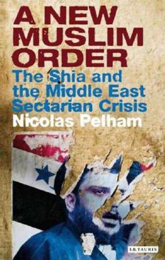 a new muslim order,the shia and the middle east sectarian crisis