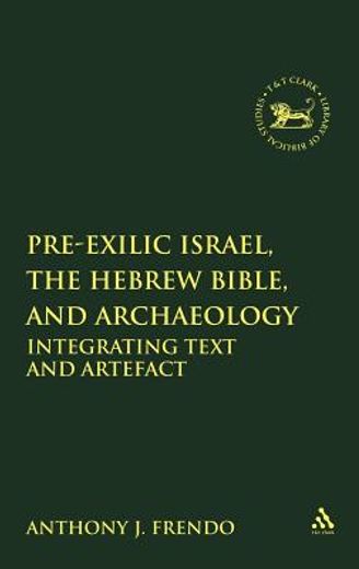 pre-exilic israel, the hebrew bible, and archaeology,integrating text and artefact