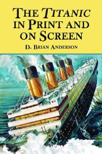 the titanic in print and on screen,an annotated guide to books, films, television shows and other media