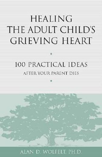 healing the adult child´s grieving heart,100 practical ideas after your parent dies (in English)