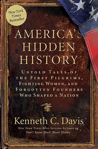 america´s hidden history,untold tales of the first pilgrims, fighting women, and forgotten founders who shaped a nation