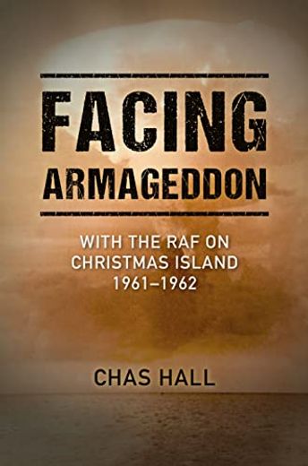 Facing Armageddon: With the RAF on Christmas Island 1961-1962 (en Inglés)