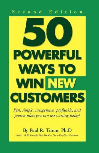 50 powerful ways to win new customers,fast, simple, inexpensive, profitable and proven ideas you can use starting today!