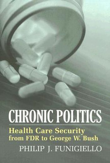 chronic politics,health care security from fdr to george w. bush