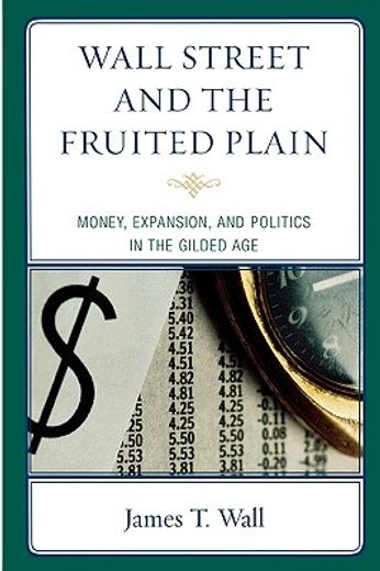 wall street and the fruited plain,money, expansion, and politics in the gilded age