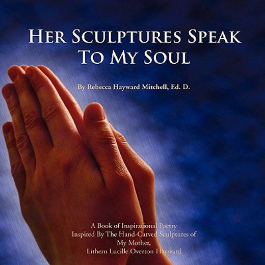 her sculptures speak to my soul,a book of inspirational poetry
