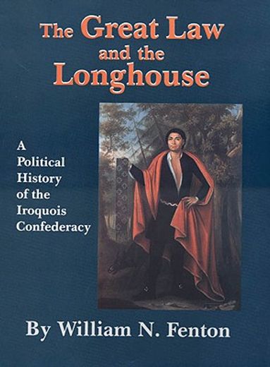 the great law and the longhouse,a political history of the iroquois confederacy