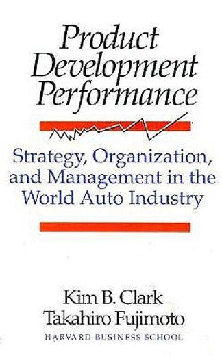 product development performance,strategy, organization, and management in the world auto industry