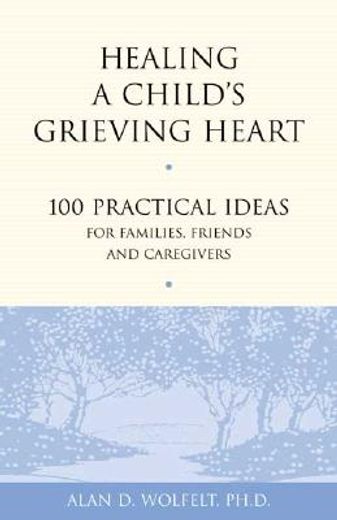 healing a child´s grieving heart,100 practical ideas for families, friends & caregivers