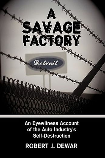 a savage factory,an eyewitness account of the auto industry´s self-destruction (en Inglés)