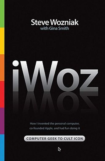 iwoz,computer geek to cult icon: how i invented the personal computer, co-founded apple, and had fun doin (in English)