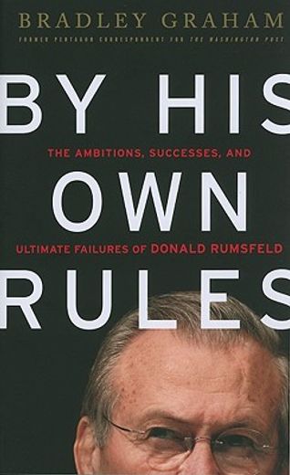 by his own rules,the story of donald rumsfeld