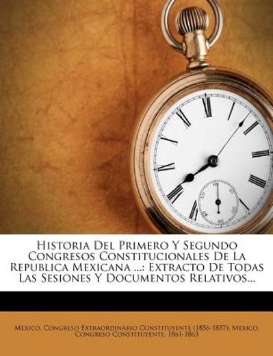 historia del primero y segundo congresos constitucionales de la republica mexicana ...: extracto de todas las sesiones y documentos relativos...